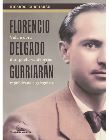 Florencio Delgado Gurriaran Vida e obra dun poeta valdeorres republicano e gale