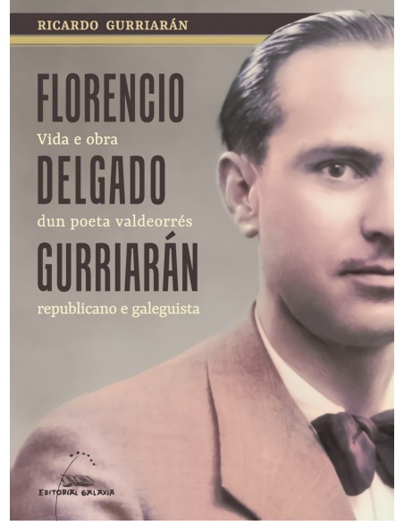 Florencio Delgado Gurriaran Vida e obra dun poeta valdeorres republicano e gale