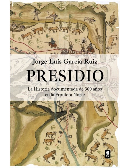 PRESIDIO LA HISTORIA DOCUMENTADA DE 300 ANOS EN LA FRONTERA NORTE