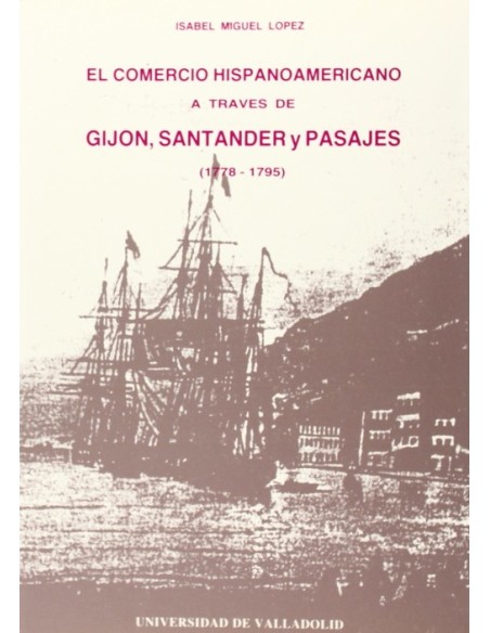 Comercio Hispanoamericano A Traves De Gijon Santander Y Pasajes 1778 1795 El