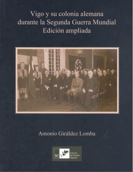 VIGO Y SU COLONIA ALEMANA DURANTE LA SEGUNDA GUERRA MUNDIAL EDICION AMPLIADA
