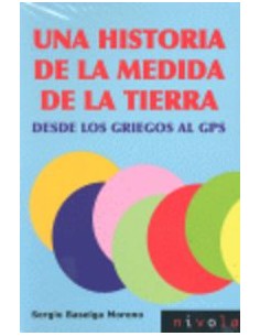 Una historia de la medida de la Tierra Desde los griegos al GPS