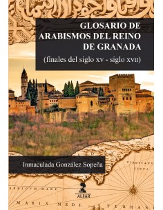Glosario de arabismos del reino de Granada finales del siglo XV siglo XVII