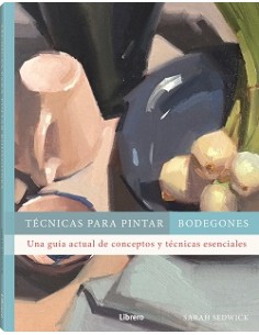 TECNICAS PARA PINTAR BODEGONES UNA GUIA ACTUAL DE CONCEPTOS Y TECNICAS ESENCIALES