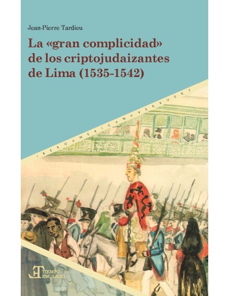 LA GRAN COMPLICIDAD DE LOS CRIPTOJUDAIZANTES DE LIMA 1535 1542