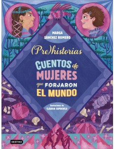 Prehistorias Cuentos de mujeres que forjaron el mundo