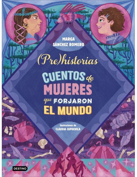 Prehistorias Cuentos de mujeres que forjaron el mundo