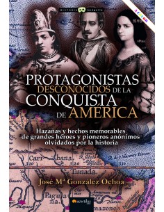 Protagonistas desconocidos de la conquista de America NUEVA EDICION COLOR