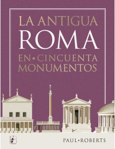 La antigua Roma en cincuenta monumentos