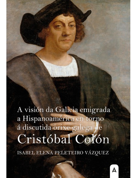 A vision da Galicia emigrada a Hispanoamerica en torno a discutida orixe galega de Cristobal Colon