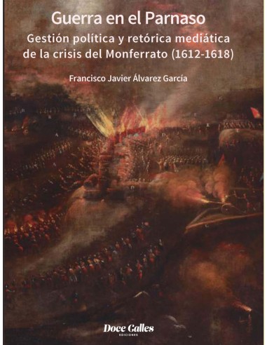 Guerra en el Parnaso Gestion politica y retorica mediatica de la crisis del Monferrato 1612 1618