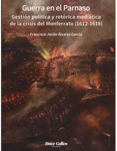 Guerra en el Parnaso Gestion politica y retorica mediatica de la crisis del Monferrato 1612 1618