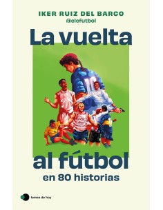 La vuelta al futbol en 80 historias