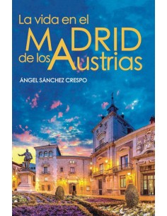LA VIDA EN EL MADRID DE LOS AUSTRIAS