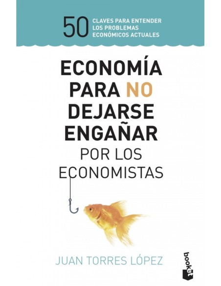 ECONOMIA PARA NO DEJARSE ENGANAR POR LOS ECONOMISTAS