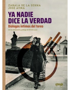  Ya nadie dice la verdad Dialogos intimos del toreo