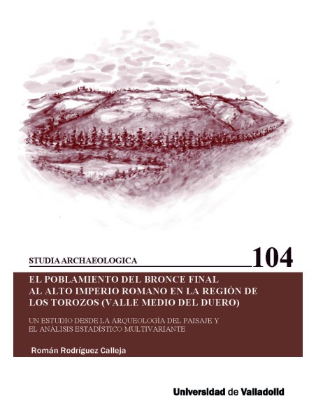 EL POBLAMIENTO DEL BRONCE FINAL AL ALTO IMPERIO ROMANO EN LA REGION DE LOS TOROZOS VALLE MEDIO DEL DUERO