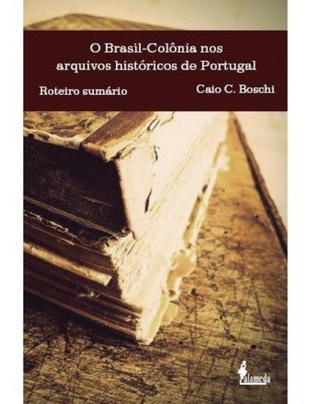 O Brasil Colonia nos arquivos historicos de Portugal