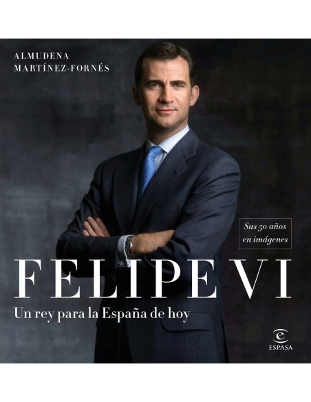 FELIPE VI UN REY PARA LA ESPANA DE HOY