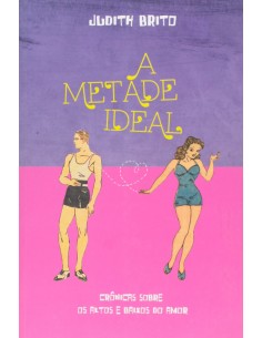 A METADE IDEAL CRONICAS SOBRE OS ALTOS E BAIXOS DO AMOR