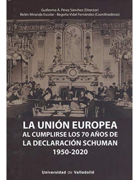 UNION EUROPEA AL CUMPLIRSE LOS 70 ANOS DE LA DECLARACION SCHUMAN 1950 2020 LA