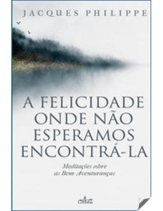 A FELICIDADE ONDE NAO ESPERAMOS ENCONTRA LA