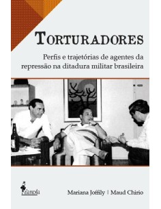 Torturadores Perfis e trajetorias de agentes da repressao