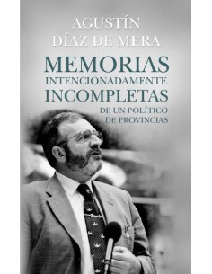 MEMORIAS INTENCIONADAMENTE INCOMPLETAS DE UN POLITICO DE PROVINCIAS