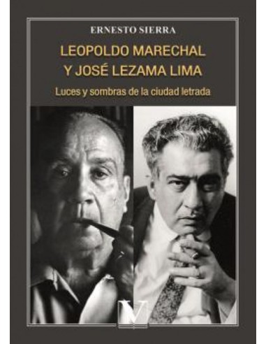 Leopoldo Marechal y Jose Lezama Lima Luces y sombras de la ciudad letrada