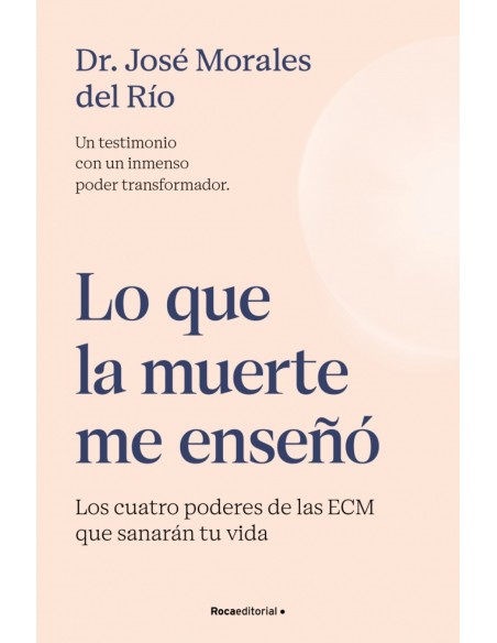 Lo que la muerte me enseno Los cuatro poderes de las ECM que sanaran tu vida