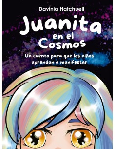 Juanita en el cosmos Un cuento para que los ninos aprendan a manifestar