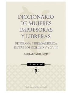 Diccionario de mujeres impresoras y libreras de Espana e Iberoamerica entre los siglos XV y XVIII