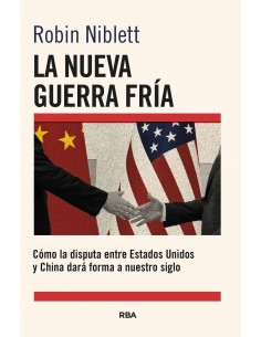La nueva Guerra Fria Como la disputa entre EEUU y China dara forma a nuestro siglo