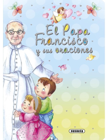 El Papa Francisco y sus oraciones El Papa Francisco y sus oraciones