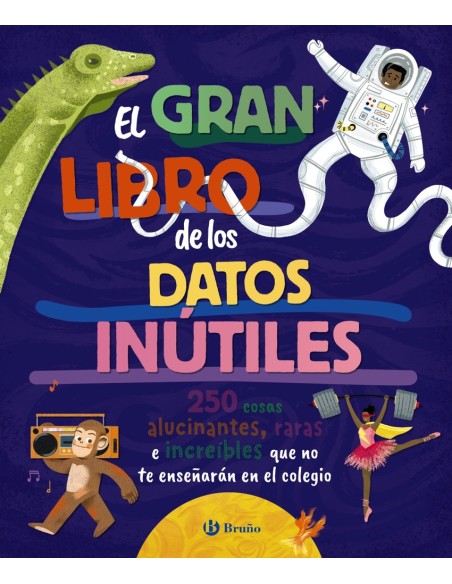 El gran libro de los datos inutiles 250 cosas alucinantes raras e increibles que no te ensenaran en el colegio El gran libro de los datos inutiles 250 cosas alucinantes raras e increibles que no te ensenaran en el colegio