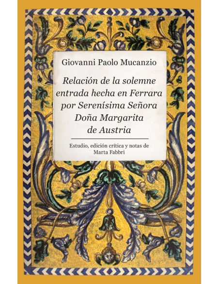 Relacion de la solemne entrada hecha en Ferrara por Serenisima Senora Dona Margarita de Austria