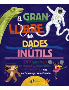 El gran llibre de les dades inutils 250 coses molt estranyes increibles i divertides que no t ensenyaran a l escola