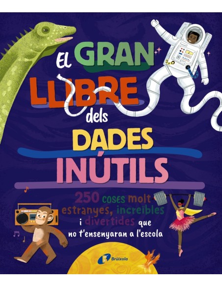 El gran llibre de les dades inutils 250 coses molt estranyes increibles i divertides que no t ensenyaran a l escola El gran llibre de les dades inutils 250 coses molt estranyes increibles i divertides que no t ensenyaran a l escola