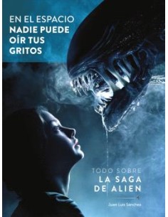 EN EL ESPACIO NADIE PUEDE OIR TUS GRITOS TODO SOBRE LA SAGA DE ALIEN