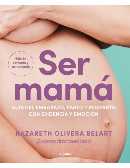 Ser mama Guia del embarazo parto y posparto con evidencia y emocion