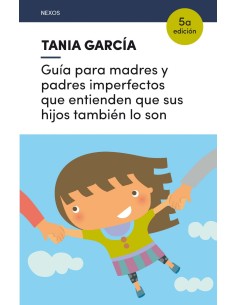 GUiA PARA MADRES Y PADRES IMPERFECTOS QUE ENTIENDEN QUE SUS HIJOS TAMBIEN LO SON