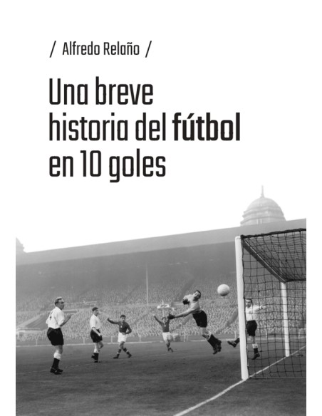 UNA BREVE HISTORIA DEL FUTBOL EN 10 GOLES