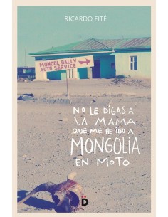NO LE DIGAS A LA MAMA QUE ME HE IDO A MONGOLIA EN MOTO
