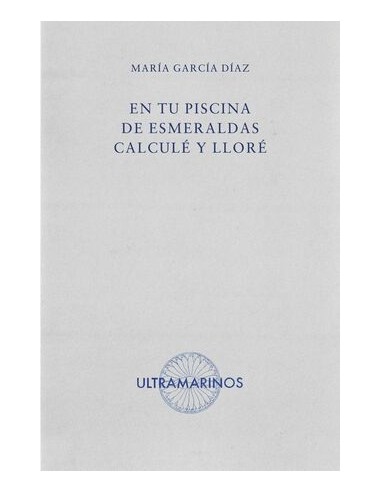 En tu piscina de esmeraldas calcule y llore