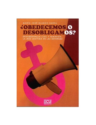 OBEDECEMOS O DESOBLIGAMOS Desobediencia civil y feminista La mas legitima de las defensas