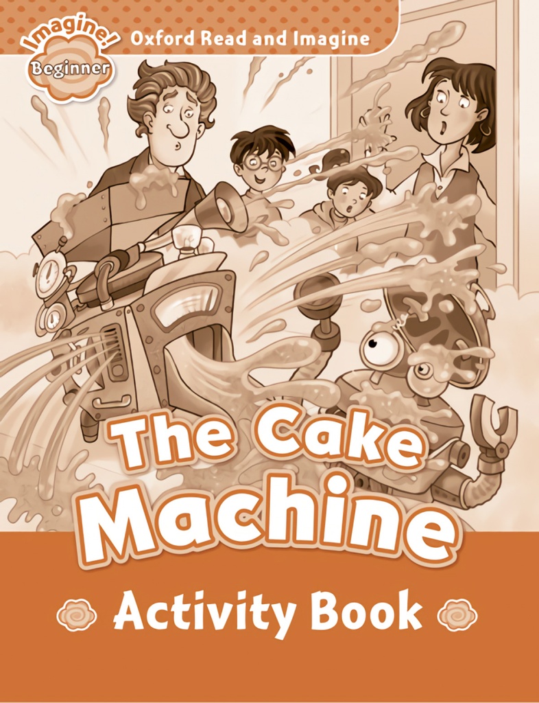 Oxford Read &amp;Imagine Beginner: The Cake Machine Activity