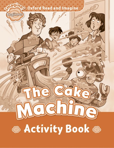 Oxford Read &amp;Imagine Beginner: The Cake Machine Activity