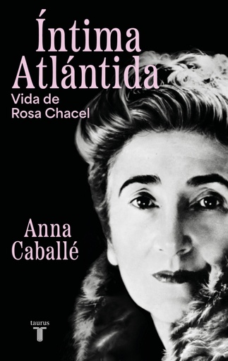 Íntima Atlántida. Biografía de Rosa Chacel (1898-1994)