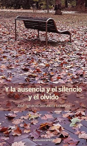 Y LA AUSENCIA Y EL SILENCIO Y EL OLVIDO