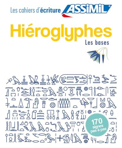 HIÉROGLYPHES : LES BASES : 170 SIGNES PAS À PAS